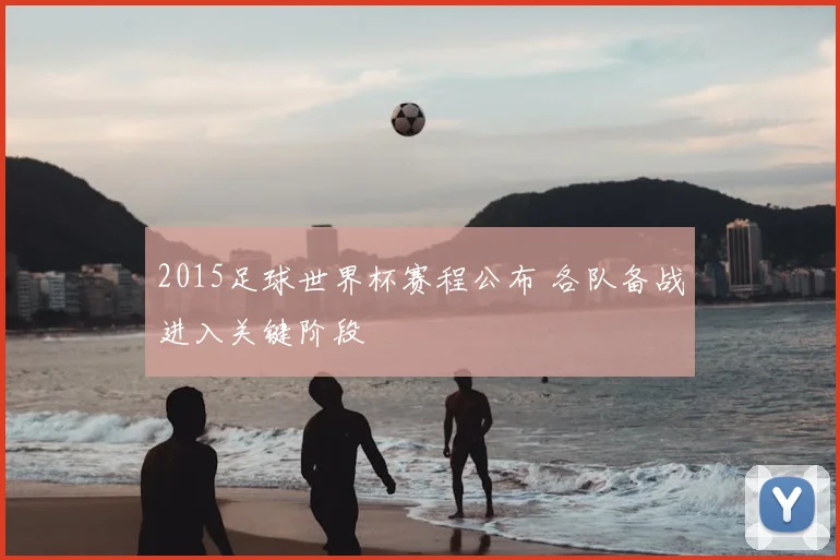 2015足球世界杯赛程公布 各队备战进入关键阶段