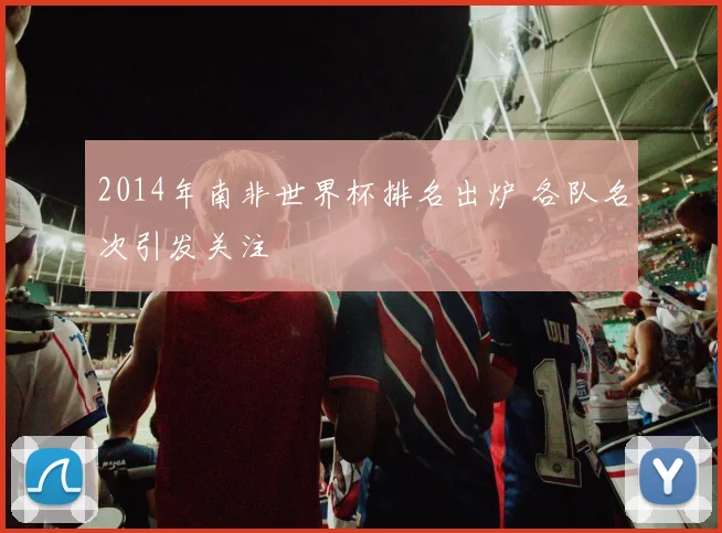 2014年南非世界杯排名出炉 各队名次引发关注