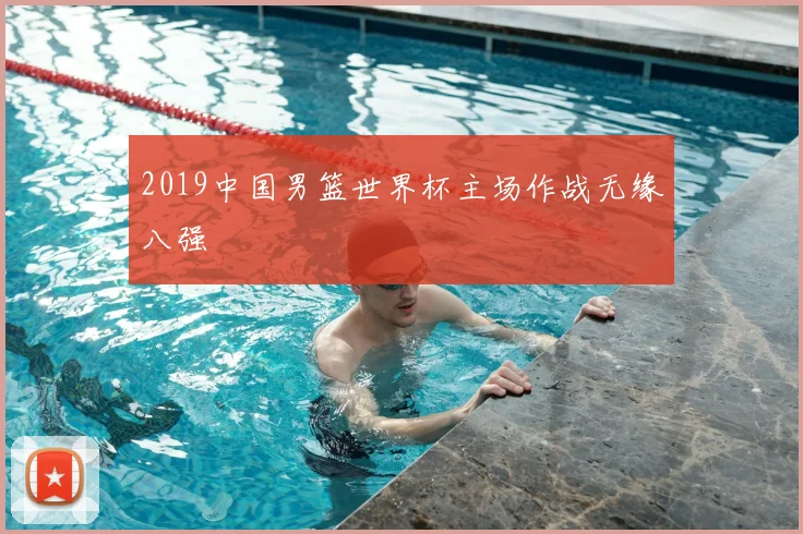 2019中国男篮世界杯主场作战无缘八强